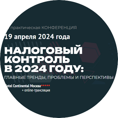 19 апреля 2024 г. приглашаем на XII Практическую конференцию «Налоговый контроль в 2024 году: главные тренды, проблемы и перспективы»